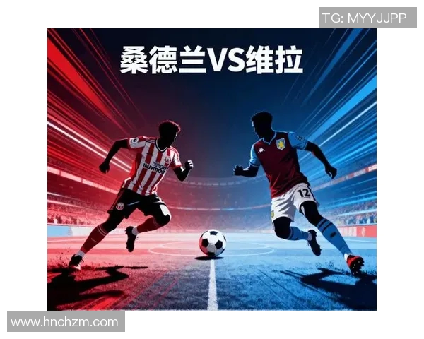 13维拉与桑德兰的精彩对决分析及赛前预测展望 13维拉与桑德兰的精彩对决分析及赛前预测展望